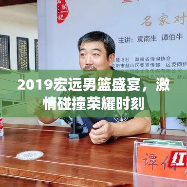 2019宏远男篮盛宴，激情碰撞荣耀时刻