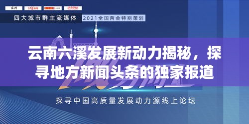 云南六溪发展新动力揭秘，探寻地方新闻头条的独家报道