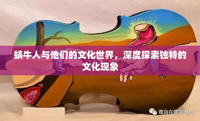 蜗牛人与他们的文化世界，深度探索独特的文化现象