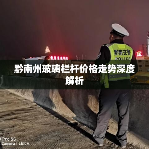 黔南州玻璃栏杆价格走势深度解析