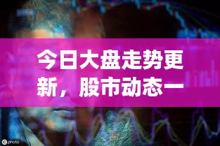 今日大盘走势更新，股市动态一览，股民必备参考资讯