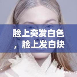 脸上突发白色，脸上发白块 