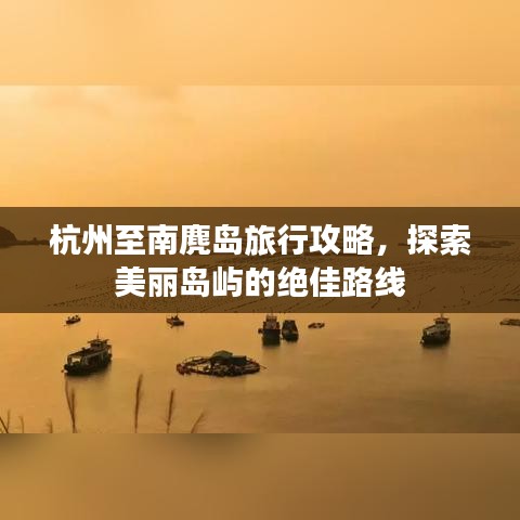 杭州至南麂岛旅行攻略，探索美丽岛屿的绝佳路线