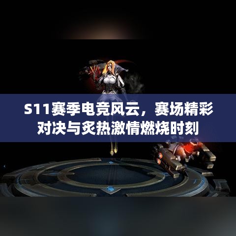 S11赛季电竞风云，赛场精彩对决与炙热激情燃烧时刻