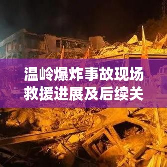 温岭爆炸事故现场救援进展及后续关注，最新头条新闻
