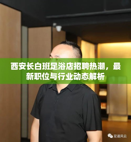 西安长白班足浴店招聘热潮，最新职位与行业动态解析