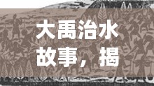 大禹治水故事，揭秘古代治水传奇，百度收录热门标题！