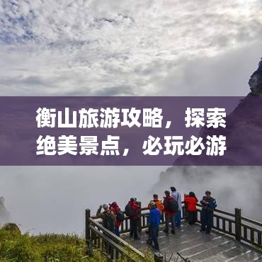 衡山旅游攻略，探索绝美景点，必玩必游！